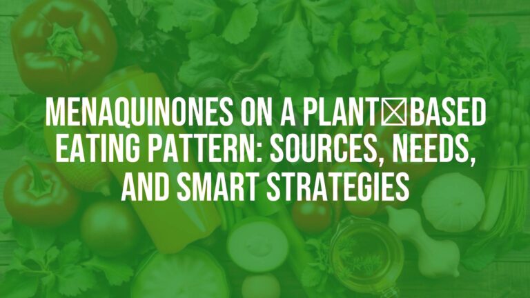 Menaquinones on a Plant‑Based Eating Pattern: Sources, Needs, and Smart Strategies