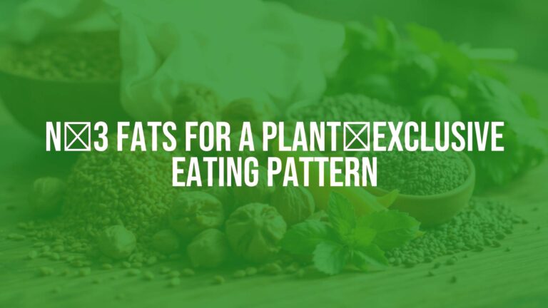 n‑3 Fats for a Plant‑Exclusive Eating Pattern