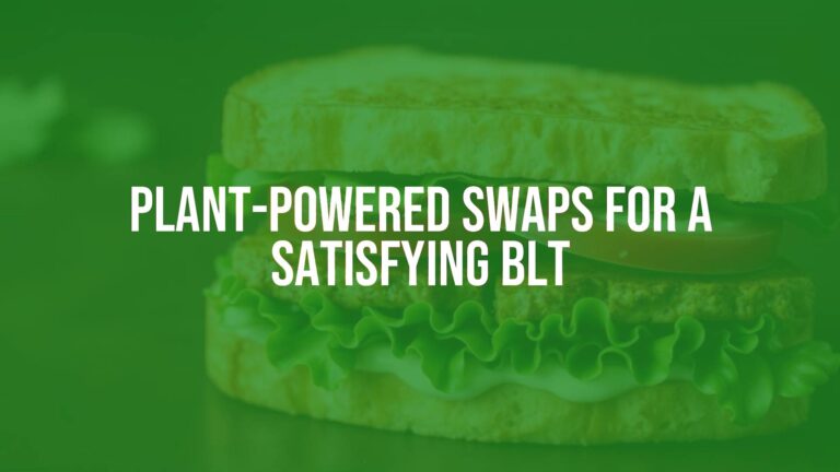 Plant-Powered Swaps for a Satisfying BLT