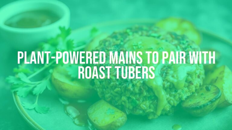 Plant-Powered Mains to Pair with Roast Tubers