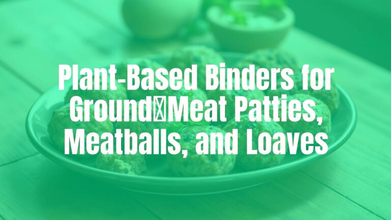 Plant-Based Binders for Ground‑Meat Patties, Meatballs, and Loaves