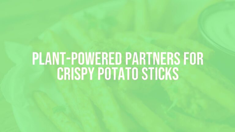 Plant-Powered Partners for Crispy Potato Sticks