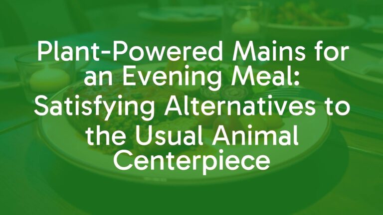 Plant-Powered Mains for an Evening Meal: Satisfying Alternatives to the Usual Animal Centerpiece