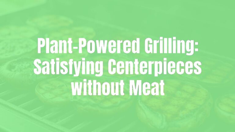 Plant-Powered Grilling: Satisfying Centerpieces without Meat
