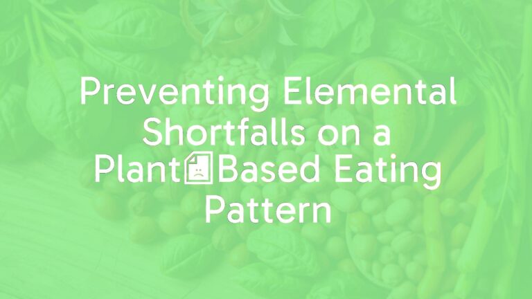 Preventing Elemental Shortfalls on a Plant‑Based Eating Pattern