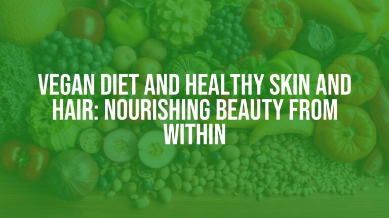 Vegan Diet and Healthy Skin and Hair: Nourishing Beauty from Within